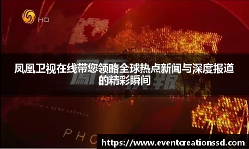 凤凰卫视在线带您领略全球热点新闻与深度报道的精彩瞬间