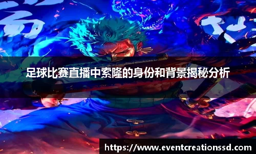 足球比赛直播中索隆的身份和背景揭秘分析