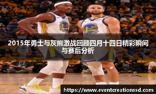 2015年勇士与灰熊激战回顾四月十四日精彩瞬间与赛后分析