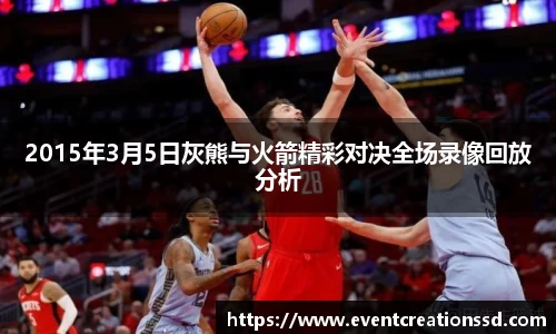 2015年3月5日灰熊与火箭精彩对决全场录像回放分析