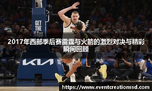 2017年西部季后赛雷霆与火箭的激烈对决与精彩瞬间回顾