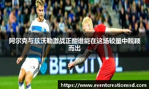 阿尔克与兹沃勒激战正酣谁能在这场较量中脱颖而出